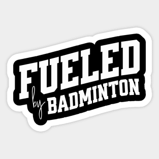 Fueled by Badminton Sticker